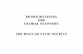 DEMOCRATIZING THE GLOBAL ECONOMY THE ROLE OF …...globalization through civil society. Along with environmental conditions, the organization and practices of civil society associations