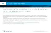 Process to Convert DICOM Data to 3D Printable STL Files · the process can be replicated by many available solutions. ... Process to Convert DICOM Data to 3D Printable STL Files Mac