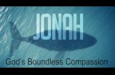 God’s Boundless Compassion€¦ · 30.04.2017  · Jonah 1:1-17 4 Then the LORD sent a great wind on the sea, and such a violent storm arose that the ship threatened to break up.