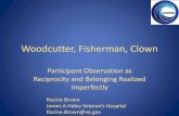 Woodcutter, Fisherman, Clown€¦ · Woodcutter, Fisherman, Clown Participant Observation as Reciprocity and Belonging Realized Imperfectly Racine Brown James A Haley Veterans Hospital
