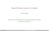 Banach-Mazur Games on Graphsgraedel/bruxelles.pdf · Banach-MazurGamesonGraphs ErichGrädel (jointworkwithDietmarBerwanger,StephanKreutzer, andSimonLeßenich) Erich Grädel Banach-Mazur