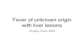Fever of unknown origin with liver lesions€¦ · Fever of unknown origin with liver lesions HingKiu Chan, MS4. HPI 21 y.o man with history of Crohn’s disease on immunosuppressive