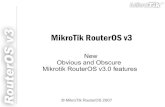 MikroTik RouterOS v3mum.mikrotik.com/presentations/US07/v3.pdf · © MikroTik RouterOS 2007 2 Kernel RouterOS 2.9.43 Linux kernel version 2.4.31 RouterOS 3.0beta8 Linux kernel version