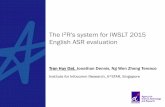 The I2R's system for IWSLT 2015 English ASR evaluationworkshop2015.iwslt.org/downloads/IWSLT2015_tranhuydat.pdf · HLT, I²R Jonathan Dennis Dr., Scientist I, HLT, I²R Ng Zheng Terence
