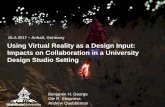 Using Virtual Reality as a Design Input: Impacts on ... · Using Virtual Reality as a Design Input: Impacts on Collaboration in a University Design Studio Setting Benjamin H. George