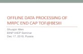 OFFLINE DATA PROCESSING OF MRPC END CAP TOF@BESIII...Dec 17, 2019  · •MRPC TOF: good time resolution, high efficiency and low cost •Offline data processing of MRPC ETOF @ BESIII