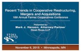 Recent Trends in Cooperative Restructuring, Mergers and ...€¦ · Mark J. Hanson, Attorney/Partner. Stoel Rives LLP. Recent Trends in Cooperative Restructuring, Mergers and Acquisitions.