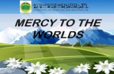 MERCY TO THE WORLDS Rahmatan...perfect akhlaaq and as mercy for the entire mankind and the worlds. Therefore, let us always increase our salawaat and salaam upon our Prophet Muhammad