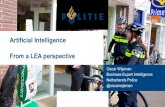 Artificial Intelligence From a LEA perspective...Artificial Intelligence From a LEA perspective Oscar Wijsman Business Expert Intelligence Netherlands Police @oscarwijsman Netherlands