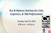 Test & Balance Seminar for CxAs, Engineers, & TAB ... · • Take traverse measurements at actual conditions and actual cubic feet per minute [ACFM (l/s)]. Correct ACFM (l/s) to standard