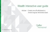 Wealth Interactive user guide - Quilter International · Adviser – Create one- off withdrawal or, Amend regular withdrawal asset . Wealth Interactive user guide . For professional