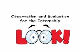 Observation and Evaluation for the Internship · 2015. 8. 25. · Internship II • Mentor does 6 observations (3 before midterm and 3 after) • Supervisor does 3 observations (1