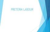 PRETERM LABOUR€¦ · Preterm labour WHO as Onset of labour prior to the completion of 37 weeks of gestation, in a pregnancy beyond 24 wks of gestation. The period of viability varies