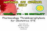 Pharmacology Thromboprophylaxis for Obstetrics VTE · 2017. 6. 2. · • Interval between prophylatic dose and regional analgesia/ anesthesia is less ie 4 hours (interval is 12 hours