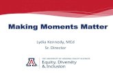 Making Moments Matter...Making Moments Matter Lydia Kennedy, MEd Sr. Director Do I Create or Wait for Moments? •When have I created moments? •When have I waited for moments? •What