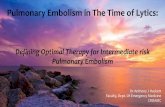 Pulmonary Embolism in The Time of Lytics · 2017. 12. 11. · Pulmonary Embolism in The Time of Lytics: Defining Optimal Therapy for Intermediate risk Pulmonary Embolism Dr Anthony