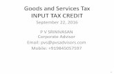 Goods and Services Tax INPUT TAX CREDIT...Input Tax Credit – Key definitions 1. “Input”:S 2(54) means any goods other than capital goods, subject to exceptions as may be provided