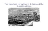 The industrial revolution in Britain and the Great Exhibition€¦ · The Industrial Revolution brought severe consequences to society : for example children and women started to