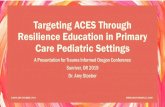 Targeting ACES Through Resilience Education in Primary ... · • For each additional maternal ACE score, risk of failed developmental score increased by 18% • 3 or more ACE scores