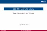 ESE 303: MATLAB tutorial · ESE 303: MATLAB tutorial Luiz Chamon and Kate Tolstaya August 31, 2017 Luiz and Kate ESE 303: MATLAB tutorial 1