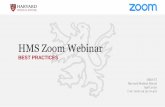 HMS Zoom Webinar - Harvard University...among the Harvard Zoom Community. • Features are deactivated after your event (on a specified end-date) • 500 Attendees by default, please