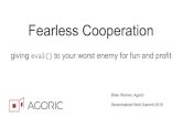 Fearless Cooperation - Agoric · 2020. 12. 22. · Fearless Cooperation giving eval() to your worst enemy for fun and profit Brian Warner, Agoric Decentralized Web Summit 2018