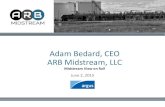 Adam Bedard, CEO ARB Midstream, LLC...ARB Midstream, LLC Midstream View on Rail June 2, 2015 • Growth oriented, infrastructure development company focused on early stage,organic