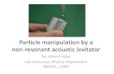 by: Azeem Iqbal€¦ · Particle manipulation by a non-resonant acoustic levitator by: Azeem Iqbal Lab Instructor, Physics Department SBASSE, LUMS