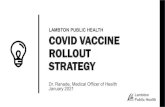 COVID VACCINE ROLLOUT STRATEGY · COVID VACCINE ROLLOUT STRATEGY Dr. Ranade, Medical Officer of Health January 2021. LAMBTON PUBLIC HEALTH