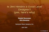 Is Jimi Hendrix a Good Level Designer?...Is Jimi Hendrix a Good Level Designer? (yes, here’s why) Daniel Sussman Eric Brosius Harmonix Music Systems, Inc. GDC 2007 Daniel Sussman