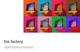 the factory...the factory digital display production Following the example of Andy Warhol, who mass-produced his art in his “factory” and Taiichi Ohno, the father of the efficiency-driven