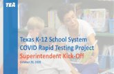 Texas K-12 School System COVID Rapid Testing Project ......2020/10/28  · Texas K-12 School System COVID Rapid Testing Project Superintendent Kick-Off October 28, 2020 1 TEA’s Focus