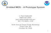 TOWARD A GRIDDED MOS SYSTEM1 Gridded MOS – A Prototype System J. Paul Dallavalle NWS/OST/MDL paul.dallavalle@noaa.gov 301-713-0023, x135 Ninth Annual Great Divide Workshop Great