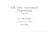 CSE 1310 - Intermediate Programming - File I/Ovlm1.uta.edu/~dillhoff/teaching/fall2020/cse1310/files/file_io.pdfCSE 1310 - Intermediate Programming File I/O Dr. Alex Dillho University