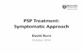 PSP Treatment: Symptomatic Approach...A Few Home Truths • No drug therapy has major symptomatic benefit in PSP – treatment is anecdotal & idiosyncratic • Very few high quality