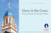 Glory in the Cross A Prayer Companion for the Easter Triduum · 2020. 12. 15. · Glory in the Cross A Prayer Companion for the Easter Triduum ... This “glory” is a three-day