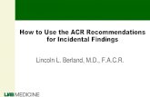 How to Use the ACR Recommendations for Incidental Findings...PI-RADS, TI-RADS, etc.) ACR incidental findings white papers ACR actionable findings white paper Others: e.g. organ injury