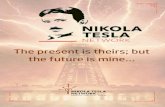 The present is theirs; but the future is mine… · nikola tesla was born on 10 july 1856 in the village of smiljan near the town of gospiĆ, where he started his education. in 1870,