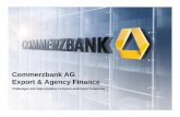 Commerzbank AG Export & Agency Finance...Commerzbank at a Glance Total Assets (as per Q1/2016): € 535bn Core Tier 1 ratio (Q1/2016): 13.6% Employees: 50,000 (in 52 countries), thereof