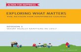 EXPLORING WHAT MATTERS - Action for Happiness...Session 1: What really matters in life? Take a minute to reflect on everything we've covered in this session - including your initial