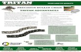 PRECISION ROLLER CHAIN TRITAN ADVANTAGES...Institute, DIN 8196, JIS1801, and BS Certiﬁcation. TRITAN Power Transmission Components are manufactured with the most technologi-cally