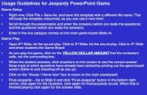 Usage Guidelines for Jeopardy PowerPoint Game · 2020. 11. 11. · Usage Guidelines for Jeopardy PowerPoint Game. Game Setup • Right now, Click File > Save As, and save this template