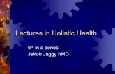 Lectures in holistic healthLectures in Holistic Health 6 th in a series Jakob Jaggy hMD Future lectures March 7 th: Healthy foods for you and your kids. March 21 st: Stress and you.
