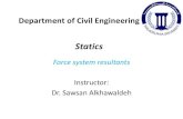 Statics - Philadelphia University · 2019. 12. 22. · Statics Force system resultants Instructor: Dr. Sawsan Alkhawaldeh ... Example (5): Determine the resultant moment of the three