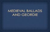 MEDIEVAL BALLADS AND GEORDIE...The protagonist of the song, named Geordie, is a young man who has committed a crime, in fact he has stolen some of the king’s deer, and therefore