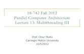 18-742 Fall 2012 Parallel Computer Architecture Lecture 13: …ece742/f12/lib/exe/fetch.php?... · 2012. 10. 5.  · Lecture 13: Multithreading III Prof. Onur Mutlu Carnegie Mellon