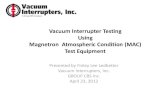Vacuum Interrupter Testing Using Magnetron Atmospheric ......2012/11/21  · Vacuum Interrupter Testing Using Magnetron Atmospheric Condition (MAC) Test Equipment Presented by Finley
