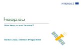 How keep.eu can be used? Baiba Liepa, Interact Programme · 2007 - 2013 Romania - Bulgaria 8 49.814.844 € 11% 2007 - 2013 Interreg IVC 7 19.324.537 € 4% 2007 - 2013 South East