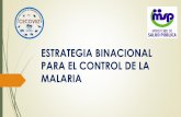 ESTRATEGIA BINACIONAL PARA EL CONTROL DE LA MALARIA · 2020. 10. 29. · Colaboración Binacional En el 2010 con apoyo del Fondo Mundial se firma un acuerdo de trabajo conjunto entre