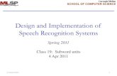 Design and Implementation of Speech Recognition Systemsasr.cs.cmu.edu/spring2011/class21.6apr/class21.subword... · 2011. 4. 11. · Speech Recognition Systems Spring 2011 Class 19: